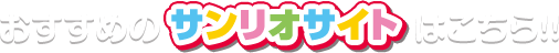 おすすめのサンリオサイトはこちら!!